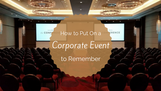 How to put on a corporate event to remember